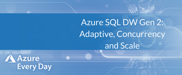 Azure SQL DW Gen 2_ Adaptive, Concurrency and Scale