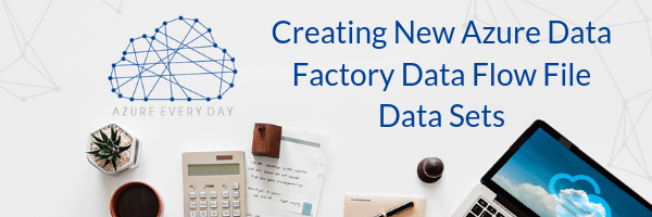 Creating New Azure Data Factory Data Flow File Data Sets