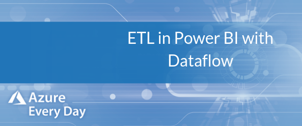 ETL in Power BI with Dataflow
