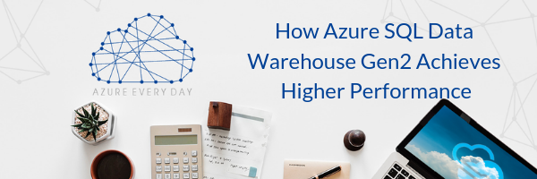 How Azure SQL Data Warehouse Gen2 Achieves Higher Performance