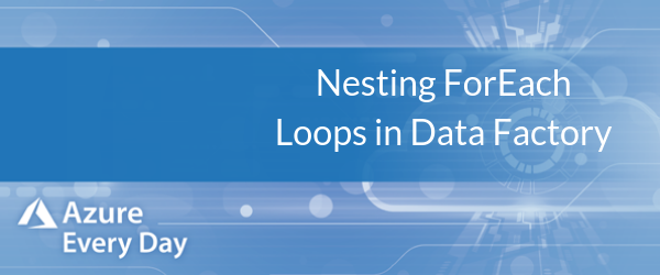 Nesting ForEach Loops in Data Factory (1)