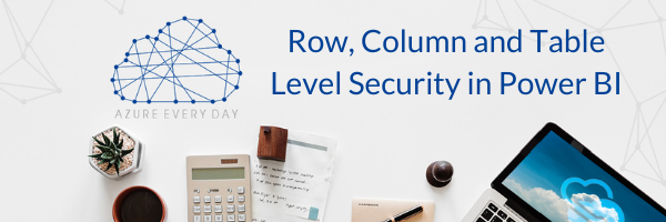 Row, Column and Table Level Security in Power BI