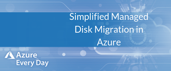 Simplified Managed Disk Migration in Azure