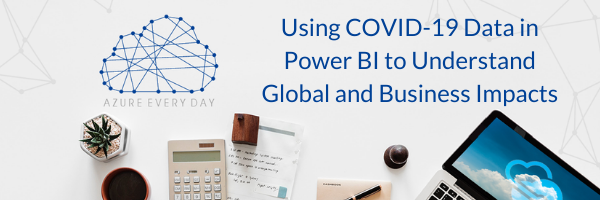 Using COVID-19 Data in Power BI to Understand Global and Business Impacts