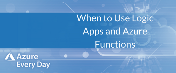 When to Use Logic Apps and Azure Functions